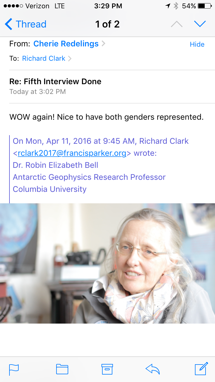 An email from Cherie Redelings replying “WOW again! Nice to have both genders represented.” to a message from Richard Clark listing Dr. Robin Elizabeth Bell, Antarctic Geophysics Research Professor, Columbia University, above a still of Bell mid-interview