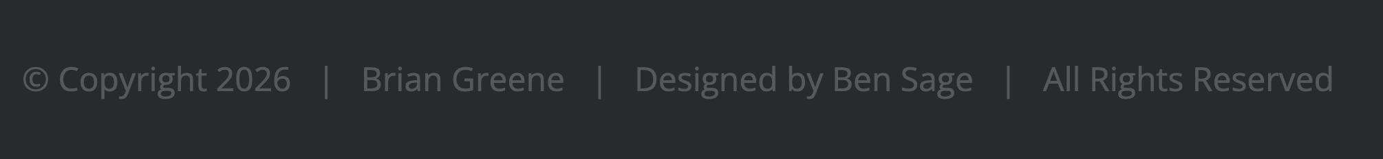 The footer of briangreene.org, reading “© Copyright 2026 | Brian Greene | Designed by Ben Sage | All Rights Reserved”
